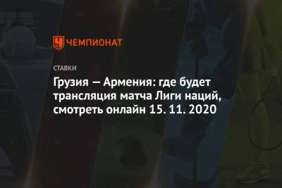 Грузия — Армения: где будет трансляция матча Лиги наций, смотреть онлайн 15.11.2020