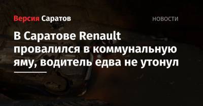 В Саратове Renault провалился в коммунальную яму, водитель едва не утонул