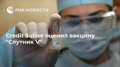 Credit Suisse оценил вакцину "Спутник V"