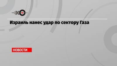 Израиль нанес удар по сектору Газа