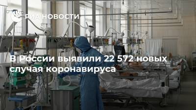 В России выявили 22 572 новых случая коронавируса