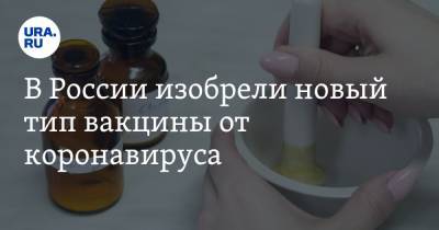 В России изобрели новый тип вакцины от коронавируса