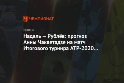 Надаль — Рублёв: прогноз Анны Чакветадзе на матч Итогового турнира ATP-2020 в Лондоне