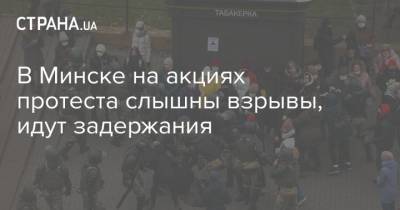 В Минске на акциях протеста слышны взрывы, идут задержания