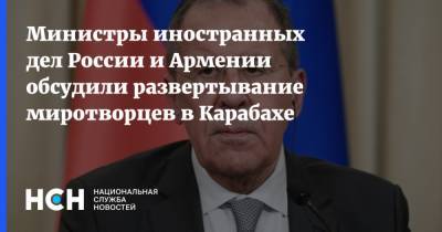 Министры иностранных дел России и Армении обсудили развертывание миротворцев в Карабахе