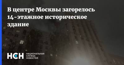 В центре Москвы загорелась 14-этажное историческое здание