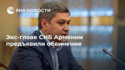 Экс-главе СНБ Армении предъявили обвинение