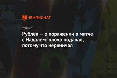 Рублёв — о поражении в матче с Надалем: плохо подавал, потому что нервничал