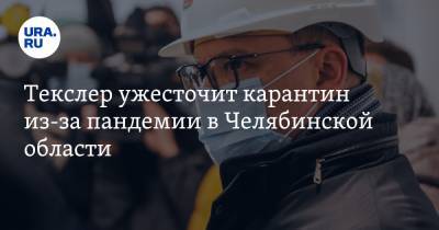 Текслер ужесточит карантин из-за пандемии в Челябинской области