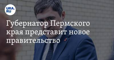 Губернатор Пермского края представит новое правительство