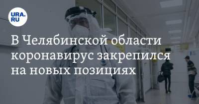 В Челябинской области коронавирус закрепился на новых позициях