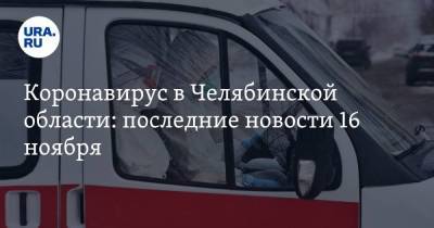 Коронавирус в Челябинской области: последние новости 16 ноября. Текслер продлил карантин до Нового года, контактных по COVID не успевают отслеживать