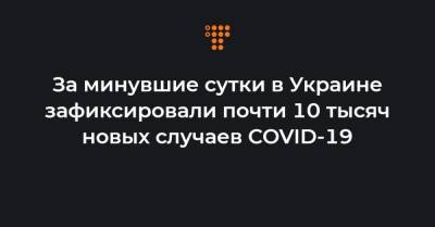 За минувшие сутки в Украине зафиксировали почти 10 тысяч новых случаев COVID-19