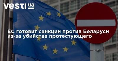 ЕС готовит санкции против Беларуси из-за убийства протестующего