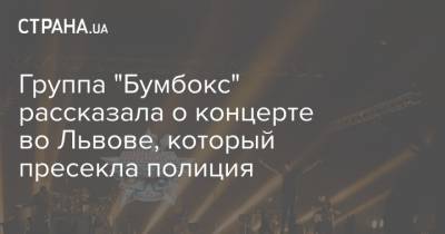 Группа "Бумбокс" рассказала о концерте во Львове, который пресекла полиция