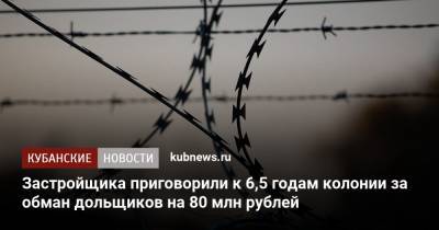 Застройщика приговорили к 6,5 годам колонии за обман дольщиков на 80 млн рублей