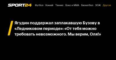 Ягудин поддержал заплакавшую Бузову в «Ледниковом периоде»: «От тебя можно требовать невозможного. Мы верим, Оля!»