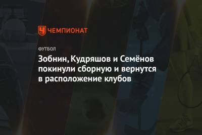 Зобнин, Кудряшов и Семёнов покинули сборную и вернутся в расположение клубов