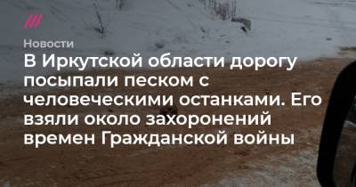 В Иркутской области дорогу посыпали песком с человеческими останками. Его взяли около захоронений времен Гражданской войны