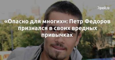 «Опасно для многих»: Петр Федоров признался в своих вредных привычках