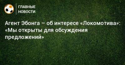 Агент Эбонга – об интересе «Локомотива»: «Мы открыты для обсуждения предложений»