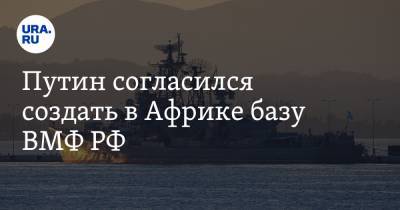 Путин согласился создать в Африке базу ВМФ РФ