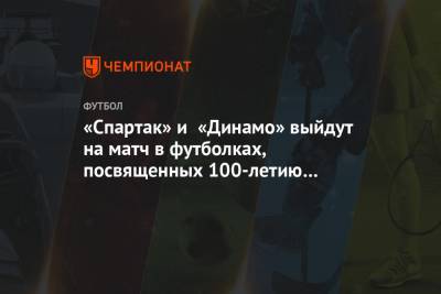 «Спартак» и «Динамо» выйдут на матч в футболках, посвященных 100-летию Бескова
