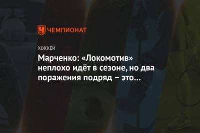 Марченко: «Локомотив» неплохо идёт в сезоне, но два поражения подряд – это не очень хорошо