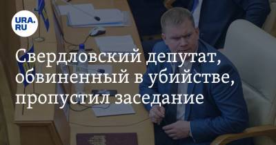 Свердловский депутат, обвиненный в убийстве, пропустил заседание