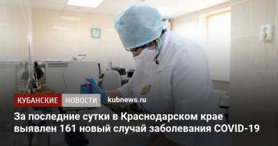 За последние сутки в Краснодарском крае выявлен 161 новый случай заболевания COVID-19