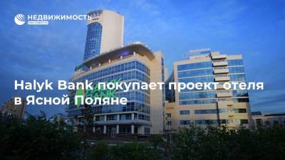 Halyk Bank покупает проект отеля в Ясной Поляне