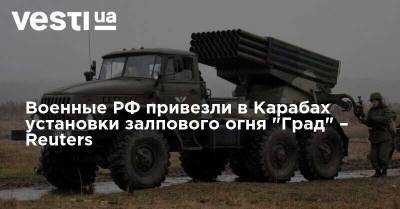 Военные РФ привезли в Карабах установки залпового огня "Град" – Reuters