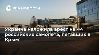 Украина наложила арест на 44 российских самолета, летавших в Крым