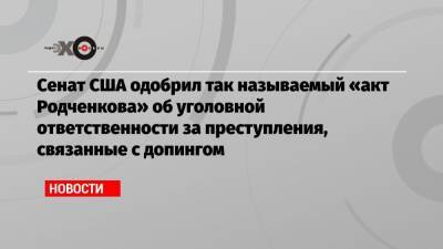 Сенат США одобрил так называемый «акт Родченкова» об уголовной ответственности за преступления, связанные с допингом
