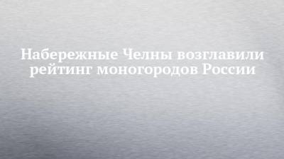 Набережные Челны возглавили рейтинг моногородов России