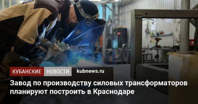 Завод по производству силовых трансформаторов планируют построить в Краснодаре