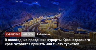 В новогодние праздники курорты Краснодарского края готовятся принять 300 тысяч туристов
