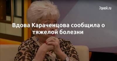 Вдова Караченцова сообщила о тяжелой болезни