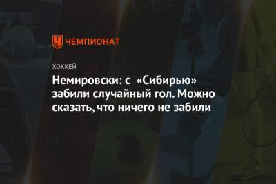 Немировски: с «Сибирью» забили случайный гол. Можно сказать, что ничего не забили