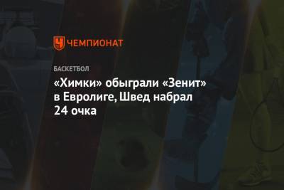 «Химки» обыграли «Зенит» в Евролиге, Швед набрал 24 очка