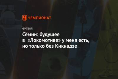 Сёмин: будущее в «Локомотиве» у меня есть, но только без Кикнадзе