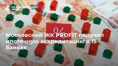 Московский ЖК PROFIT получил ипотечную аккредитацию в 15 банках