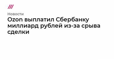Ozon выплатил Сбербанку миллиард рублей из-за срыва сделки
