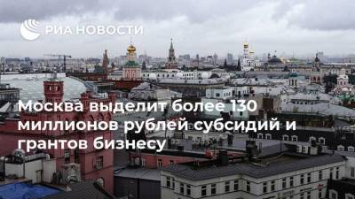 Москва выделит более 130 миллионов рублей субсидий и грантов бизнесу