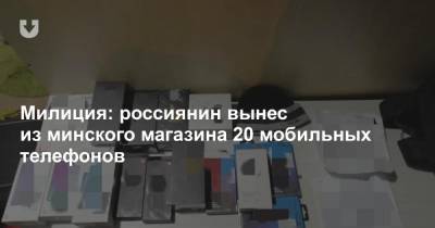 Милиция: россиянин вынес из минского магазина 20 мобильных телефонов