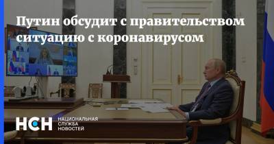 Путин обсудит с правительством ситуацию с коронавирусом