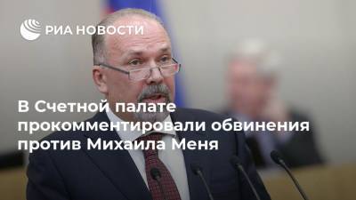 В Счетной палате прокомментировали обвинения против Михаила Меня