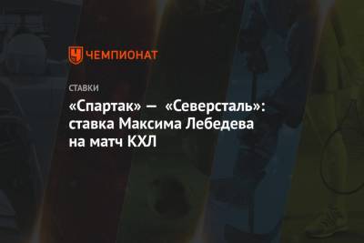 «Спартак» — «Северсталь»: ставка Максима Лебедева на матч КХЛ