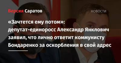 «Зачтется ему потом»: депутат-единоросс Александр Янклович заявил, что лично ответит коммунисту Бондаренко за оскорбления в свой адрес