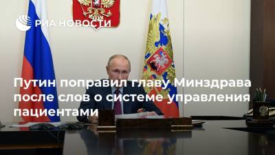 Путин поправил главу Минздрава после слов о системе управления пациентами